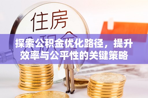 上城探索公积金优化路径，提升效率与公平性的关键策略