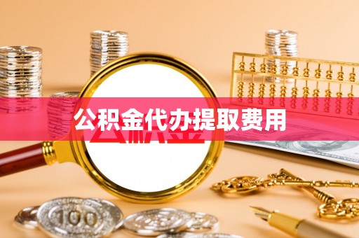 上城公积金代办提取费用