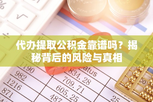 上城代办提取公积金靠谱吗？揭秘背后的风险与真相