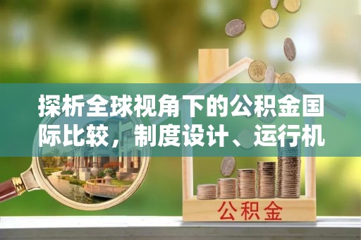 上城探析全球视角下的公积金国际比较，制度设计、运行机制与未来趋势