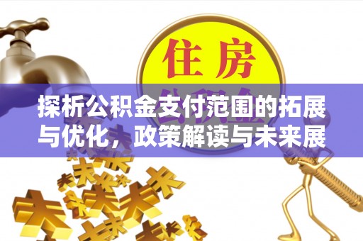 上城探析公积金支付范围的拓展与优化，政策解读与未来展望