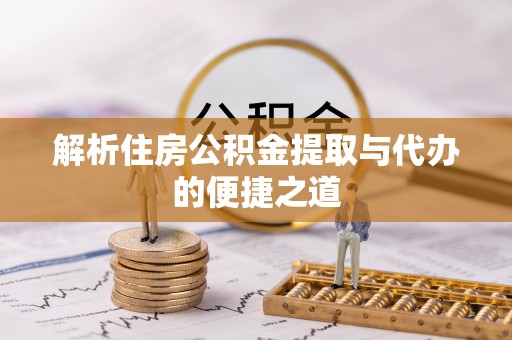 上城解析住房公积金提取与代办的便捷之道