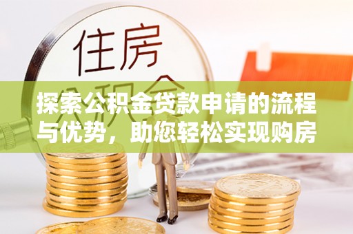 上城探索公积金贷款申请的流程与优势，助您轻松实现购房梦想