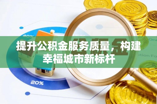 上城提升公积金服务质量，构建幸福城市新标杆