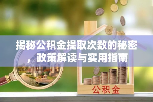 上城揭秘公积金提取次数的秘密，政策解读与实用指南