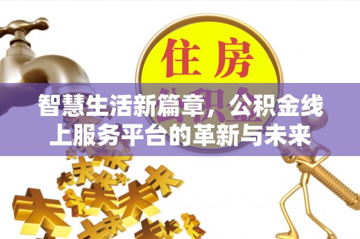 上城智慧生活新篇章，公积金线上服务平台的革新与未来