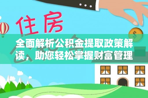 上城全面解析公积金提取政策解读，助您轻松掌握财富管理新方向