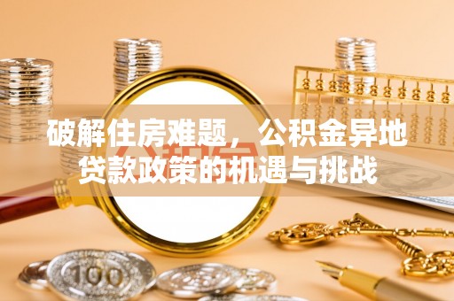 上城破解住房难题，公积金异地贷款政策的机遇与挑战