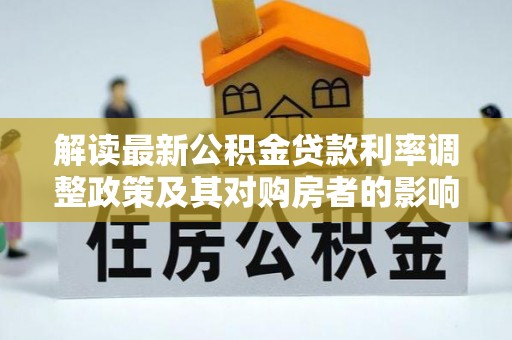 上城解读最新公积金贷款利率调整政策及其对购房者的影响