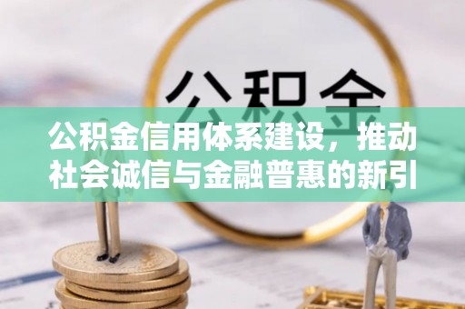 上城公积金信用体系建设，推动社会诚信与金融普惠的新引擎