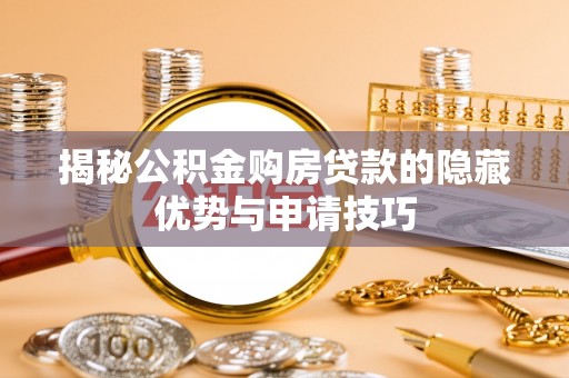 上城揭秘公积金购房贷款的隐藏优势与申请技巧
