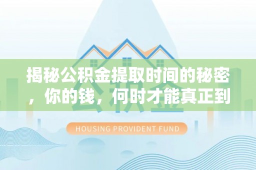 上城揭秘公积金提取时间的秘密，你的钱，何时才能真正到手？