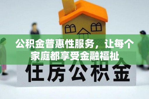 上城公积金普惠性服务，让每个家庭都享受金融福祉