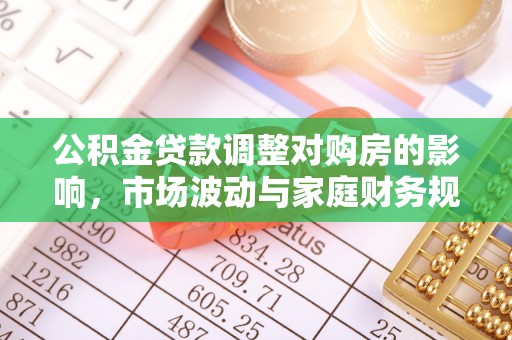 上城公积金贷款调整对购房的影响，市场波动与家庭财务规划