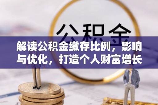 上城解读公积金缴存比例，影响与优化，打造个人财富增长新引擎