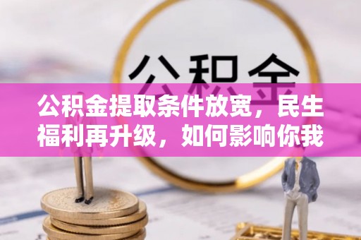 上城公积金提取条件放宽，民生福利再升级，如何影响你我生活？