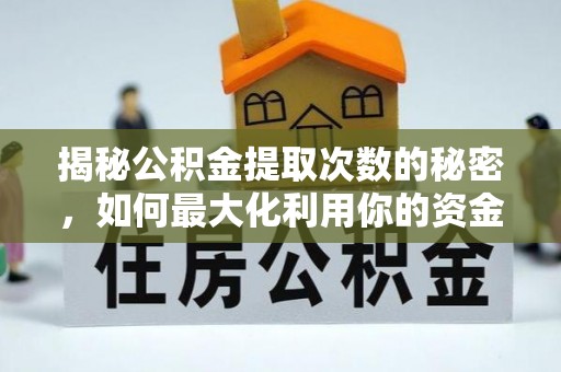 上城揭秘公积金提取次数的秘密，如何最大化利用你的资金
