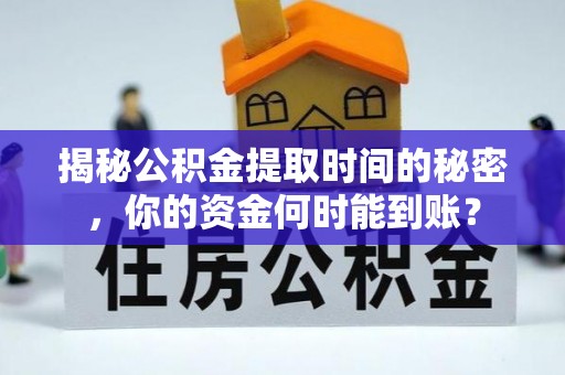 上城揭秘公积金提取时间的秘密，你的资金何时能到账？