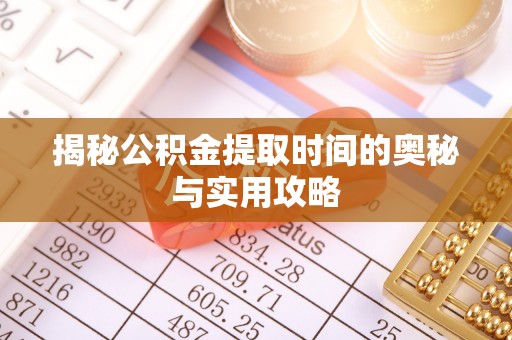 上城揭秘公积金提取时间的奥秘与实用攻略