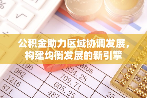 上城公积金助力区域协调发展，构建均衡发展的新引擎