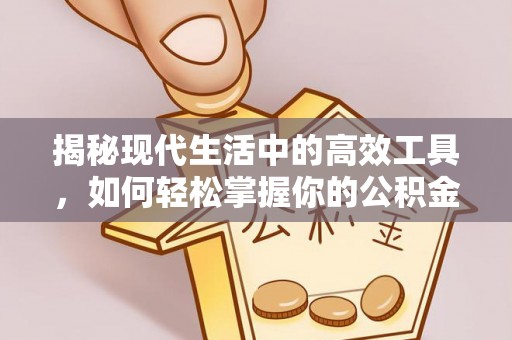 上城揭秘现代生活中的高效工具，如何轻松掌握你的公积金查询方式