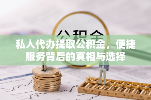 上城私人代办提取公积金，便捷服务背后的真相与选择