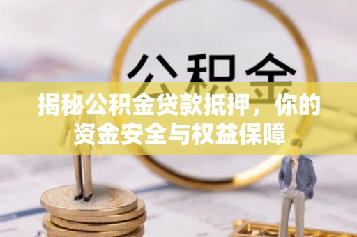 上城揭秘公积金贷款抵押，你的资金安全与权益保障
