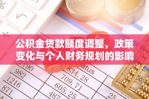 上城公积金贷款额度调整，政策变化与个人财务规划的影响
