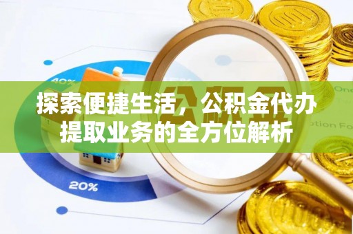 上城探索便捷生活，公积金代办提取业务的全方位解析
