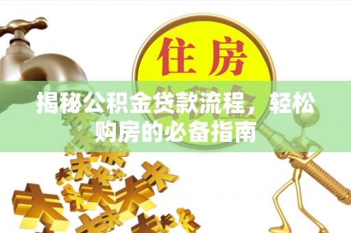 上城揭秘公积金贷款流程，轻松购房的必备指南