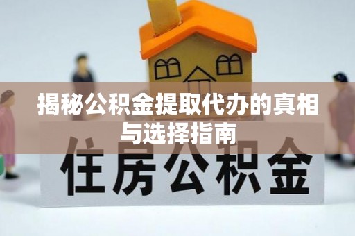 上城揭秘公积金提取代办的真相与选择指南