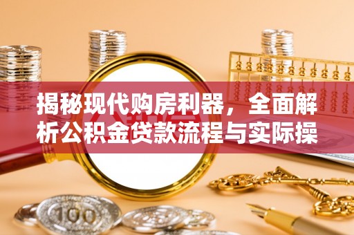 上城揭秘现代购房利器，全面解析公积金贷款流程与实际操作指南