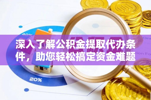 上城深入了解公积金提取代办条件，助您轻松搞定资金难题