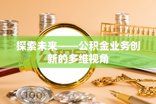 上城探索未来——公积金业务创新的多维视角