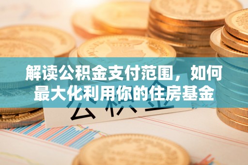 上城解读公积金支付范围，如何最大化利用你的住房基金