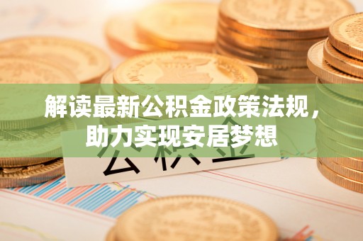 上城解读最新公积金政策法规，助力实现安居梦想