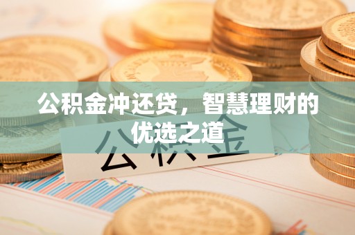 上城公积金冲还贷，智慧理财的优选之道