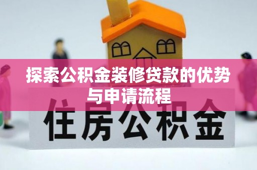 上城探索公积金装修贷款的优势与申请流程
