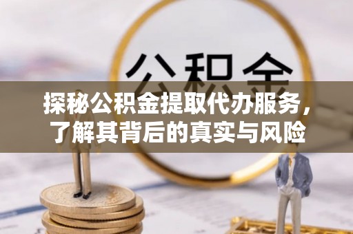 上城探秘公积金提取代办服务，了解其背后的真实与风险
