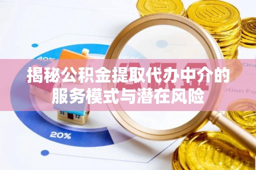 上城揭秘公积金提取代办中介的服务模式与潜在风险