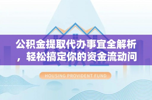 上城公积金提取代办事宜全解析，轻松搞定你的资金流动问题