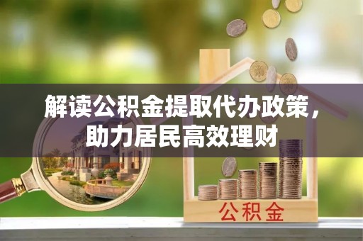 上城解读公积金提取代办政策，助力居民高效理财