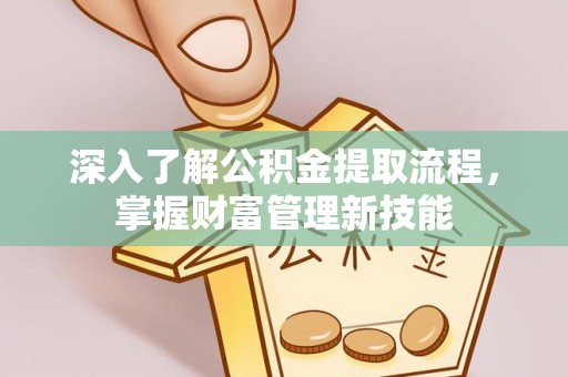 上城深入了解公积金提取流程，掌握财富管理新技能