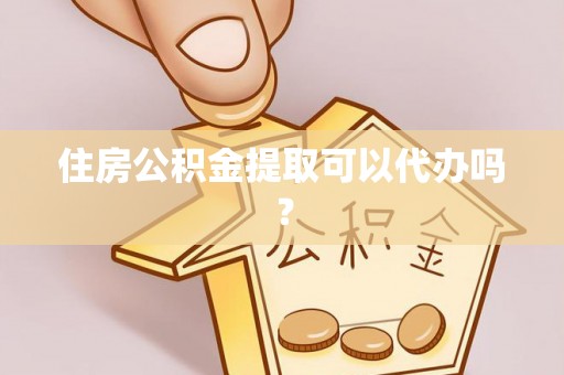 上城住房公积金提取可以代办吗？