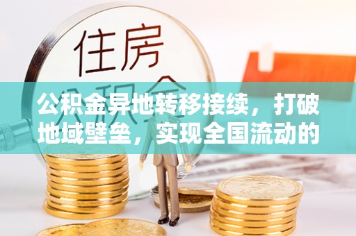 上城公积金异地转移接续，打破地域壁垒，实现全国流动的便捷之道