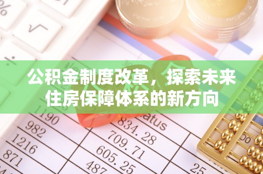 上城公积金制度改革，探索未来住房保障体系的新方向