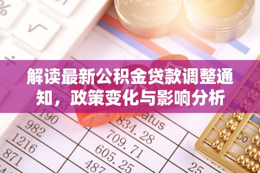 上城解读最新公积金贷款调整通知，政策变化与影响分析