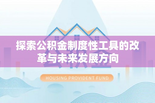 上城探索公积金制度性工具的改革与未来发展方向