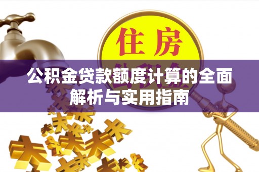上城公积金贷款额度计算的全面解析与实用指南