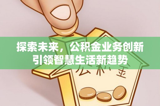 上城探索未来，公积金业务创新引领智慧生活新趋势